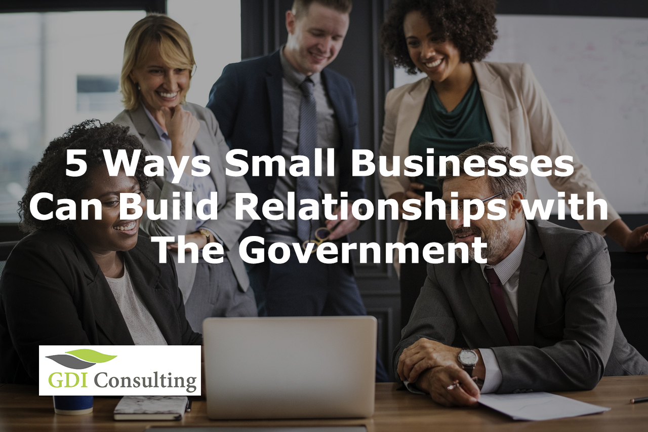 5 Ways Small Businesses Can Build Relationships with the Government Proposal & Capture