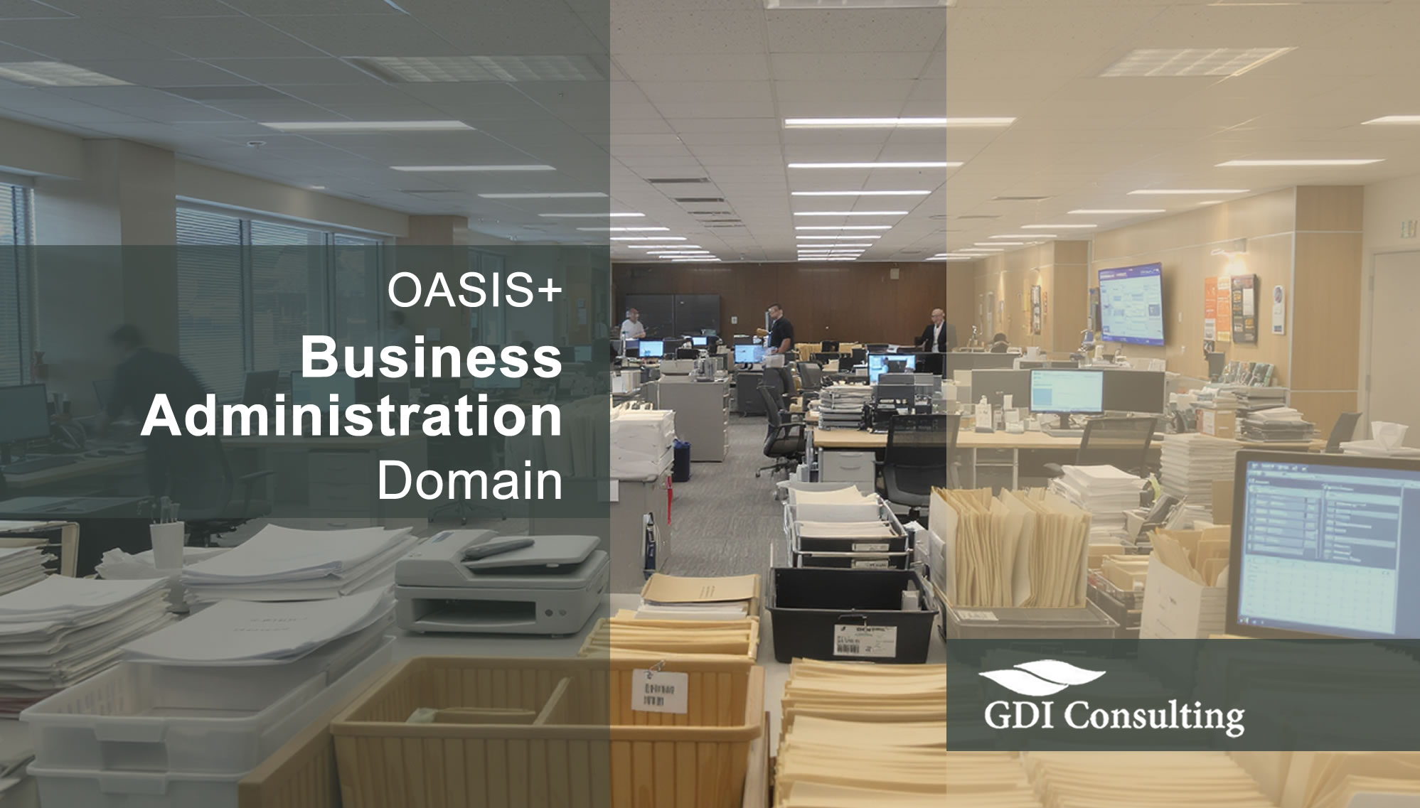 Busy administrative office with staff at workstations, stacks of paperwork and files, and an overlay for OASIS+ Business Administration domain - GDI Consulting.
